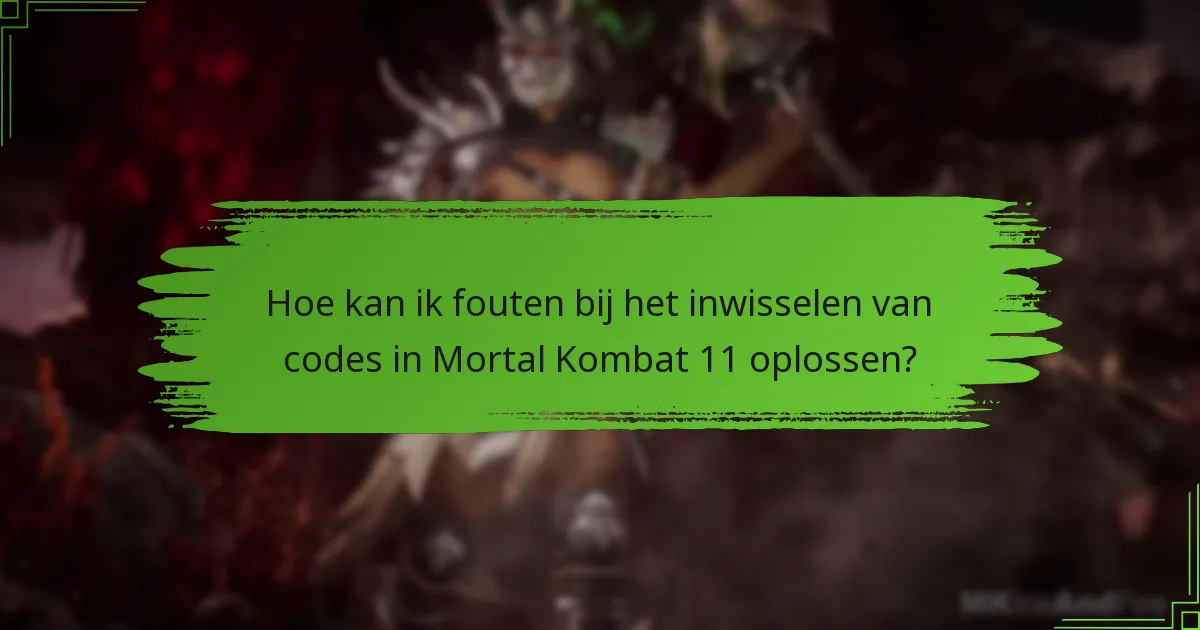Hoe kan ik fouten bij het inwisselen van codes in Mortal Kombat 11 oplossen?