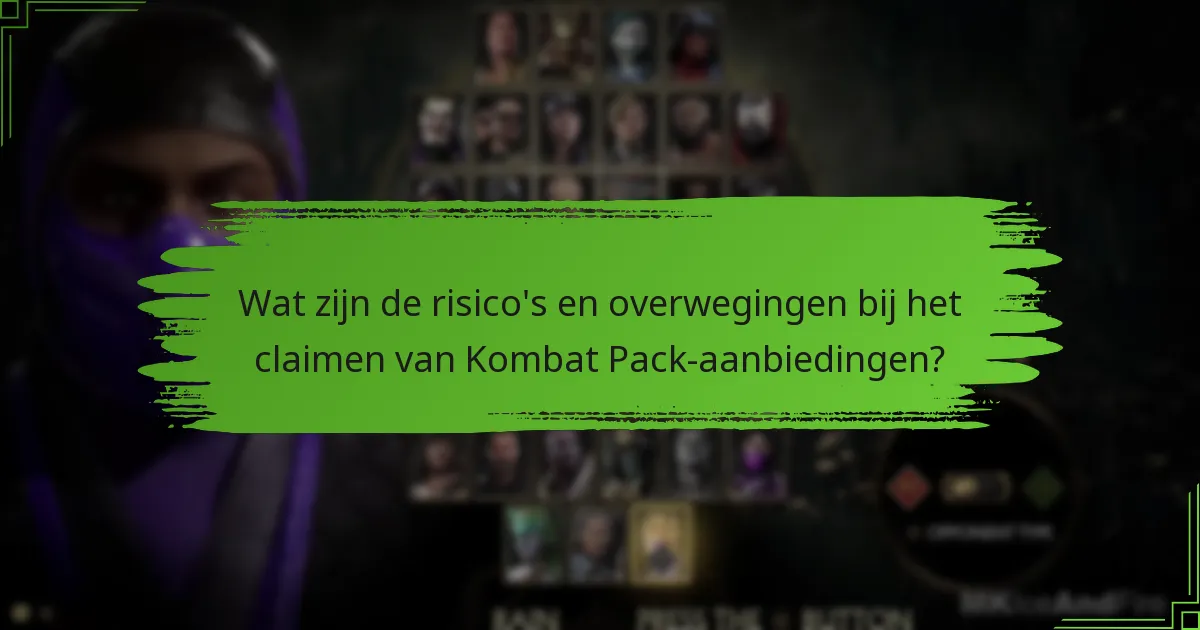 Wat zijn de risico’s en overwegingen bij het claimen van Kombat Pack-aanbiedingen?