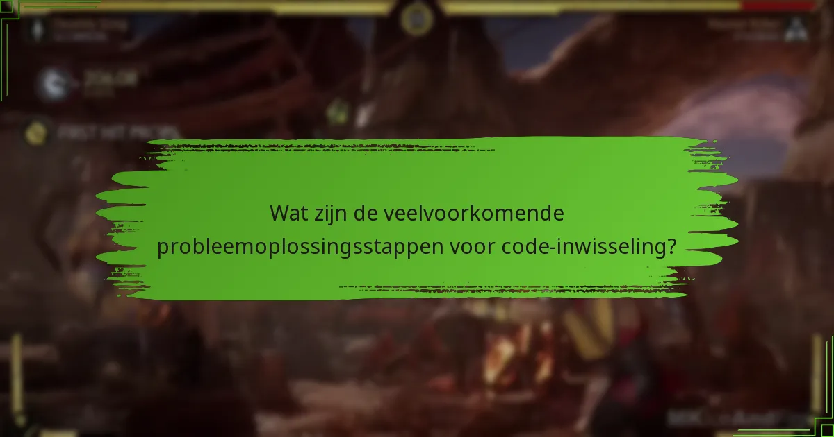 Wat zijn de veelvoorkomende probleemoplossingsstappen voor code-inwisseling?
