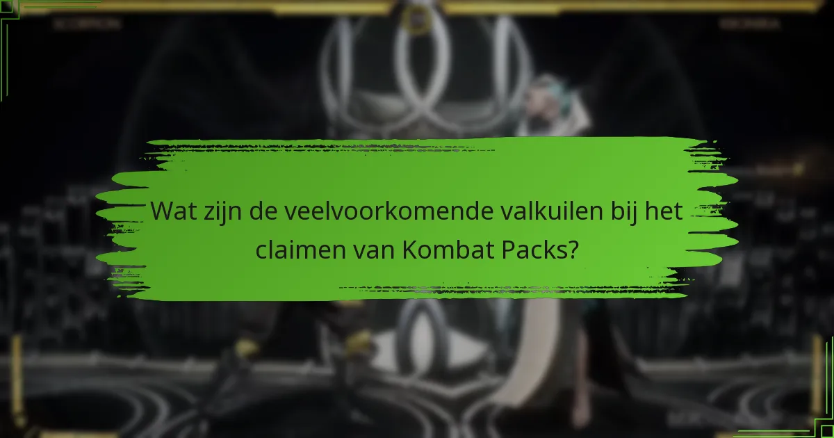 Wat zijn de veelvoorkomende valkuilen bij het claimen van Kombat Packs?